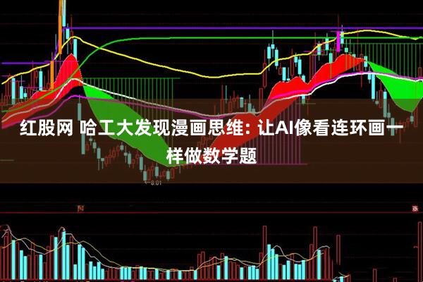 红股网 哈工大发现漫画思维: 让AI像看连环画一样做数学题