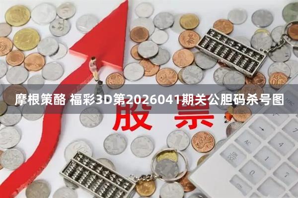 摩根策酪 福彩3D第2026041期关公胆码杀号图