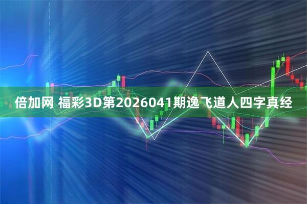 倍加网 福彩3D第2026041期逸飞道人四字真经
