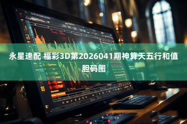 永星速配 福彩3D第2026041期神算天五行和值胆码图