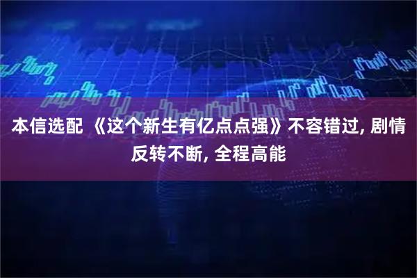 本信选配 《这个新生有亿点点强》不容错过, 剧情反转不断, 全程高能