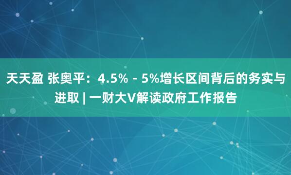 天天盈 张奥平：4.5%－5%增长区间背后的务实与进取 | 一财大V解读政府工作报告
